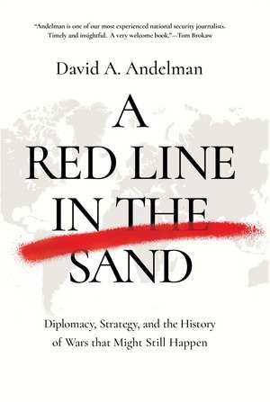 A Red Line in the Sand: Diplomacy, Strategy, and the History of Wars That Might Still Happen de David A. Andelman