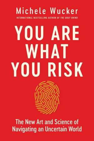 You Are What You Risk: The New Art and Science of Navigating an Uncertain World de Michele Wucker