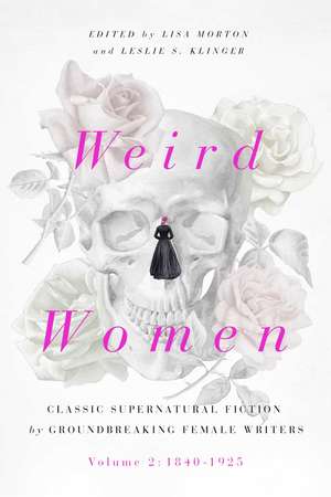 Weird Women: Volume 2: 1840-1925: Classic Supernatural Fiction by Groundbreaking Female Writers de Lisa Morton