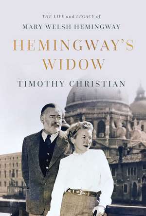 Hemingway's Widow: The Life and Legacy of Mary Welsh Hemingway de Timothy Christian