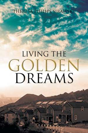 Living the Golden Dreams de Theresa Philips Sirawsky