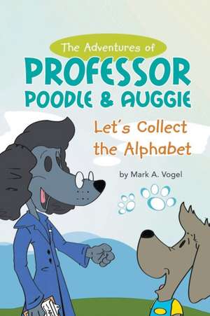 The Adventures of Professor Poodle & Auggie de Mark A. Vogel