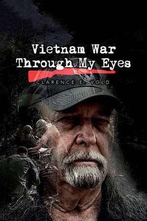 Vietnam War Through My Eyes de Clarence Vold