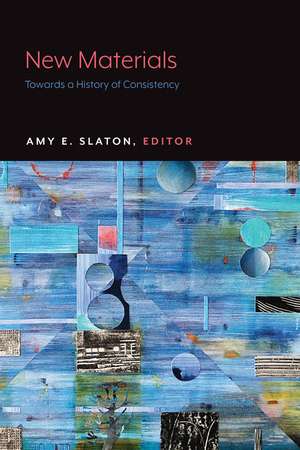 New Materials: Towards a History of Consistency de Amy E. Slaton