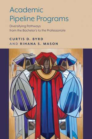 Academic Pipeline Programs: Diversifying Pathways from the Bachelor's to the Professoriate de Curtis D. Byrd