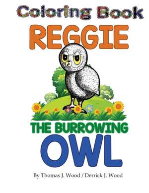 Reggie The Burrowing Owl Coloring Book de Derrick J Wood