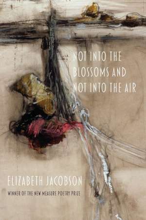 Not into the Blossoms and Not into the Air de Elizabeth Jacobson