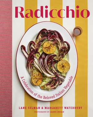 Radicchio: A Celebration of the Beloved Italian Vegetable de Lane Selman