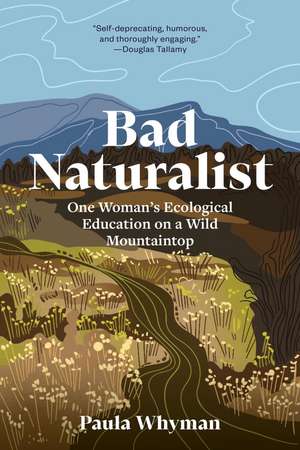 Bad Naturalist: My Ecological Education on a Wild Mountaintop de Paula Whyman