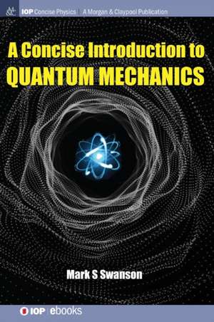 A Concise Introduction to Quantum Mechanics de Mark S Swanson