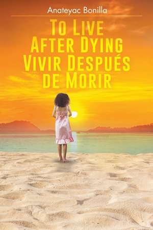 To Live After Dying de Anateyac Bonilla