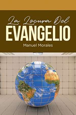 La Locura Del Evangelio de Manuel Morales