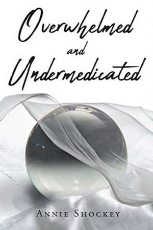Overwhelmed and Undermedicated de Annie Shockey