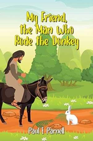 My Friend, the Man Who Rode the Donkey de Paul E Parnell