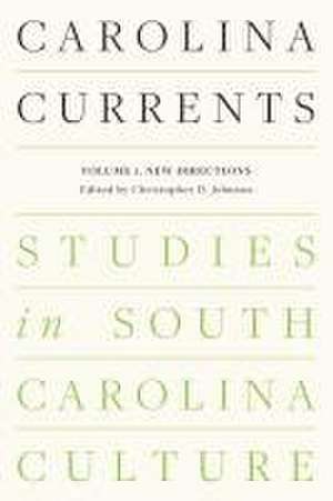 Carolina Currents, Studies in South Carolina Culture de Christopher D Johnson