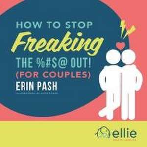 How to Stop Freaking the %#$@ Out for Couples de Erin Pash