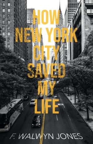 How New York City Saved My Life de F. Walwyn Jones