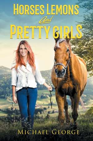 Horses Lemons and Pretty Girls de Michael George