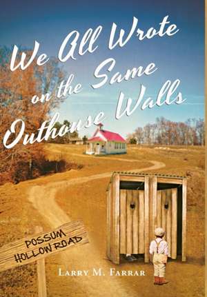 We All Wrote on the Same Outhouse Walls de Larry M. Farrar