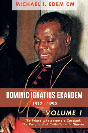 DOMINIC IGNATIUS EKANDEM 1917-1995 de CM Michael I Edem