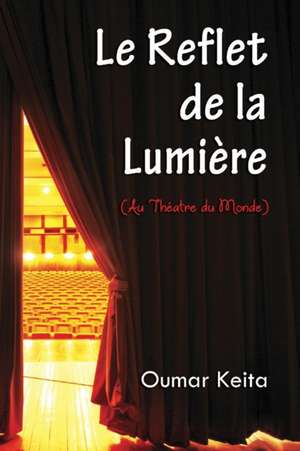 Le Reflet de la Lumière ( Au Théatre du Monde) de Oumar Keita