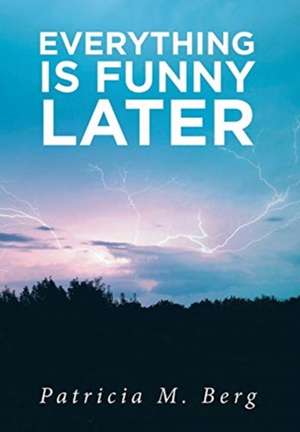 Everything is Funny Later de Patricia M. Berg