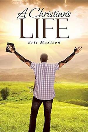 A Christian's Life de Eric Maxison