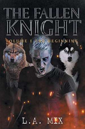 The Fallen Knight Volume I The Beginning de L. A. Mix