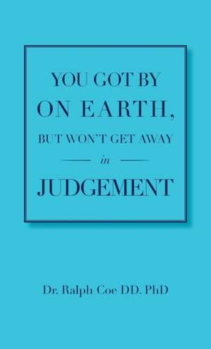 You Got By On Earth, But Won't Get Away In Judgement de Ralph Coe DD.