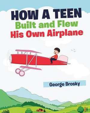 How a Teen Built and Flew his own Airplane de George Brosky