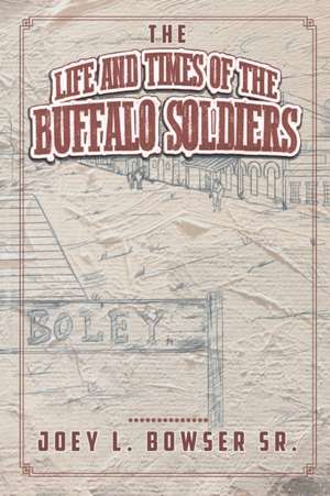 The Life and Times of the Buffalo Soldiers de Joey L. Bowser Sr.