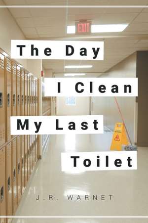 The Day I Clean My Last Toilet de J. R. Warnet