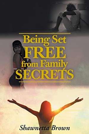 Being Set Free from Family Secrets de Shawnetta Brown