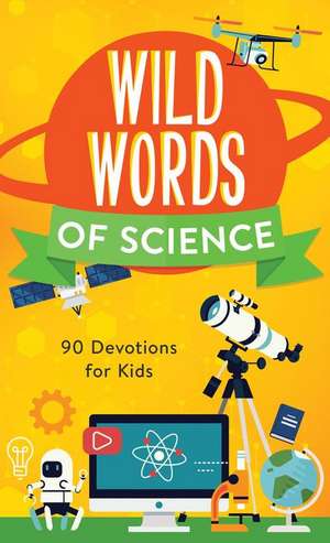 Wild Words of Science: 90 Devotions for Kids de Tracy M. Sumner