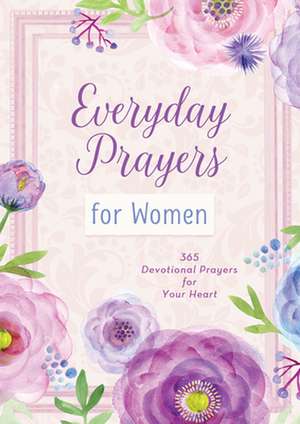 Everyday Prayers for Women: 365 Devotional Prayers for Your Heart de Compiled By Barbour Staff