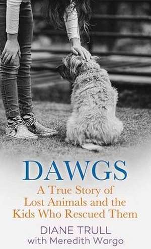 Dawgs: A True Story of Lost Animals and the Kids Who Rescued Them de Diane Trull