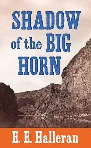 Shadow of the Big Horn de E. E. Halleran