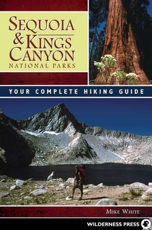 Sequoia and Kings Canyon National Parks: Your Complete Hiking Guide de Mike White