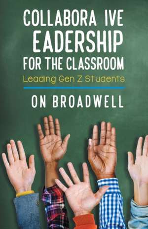 Collaborative Leadership for the Classroom de Don Broadwell