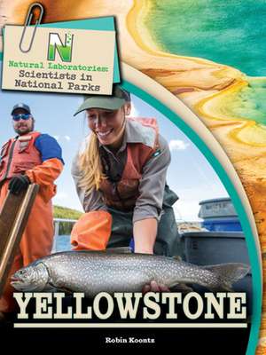 Natural Laboratories: Scientists in National Parks Yellowstone de Robin Michal Koontz