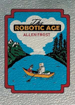 The Robotic Age de Allen Frost