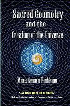 Sacred Geometry and the Creation of the Universe de Mark Amaru Pinkham