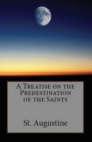 A Treatise on the Predestination of the Saints de St Augustine