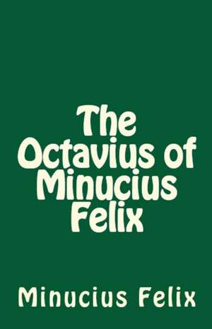 The Octavius of Minucius Felix de Minucius Felix