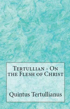 On the Flesh of Christ de Tertullian