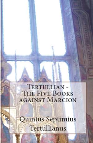 The Five Books Against Marcion de Tertullian