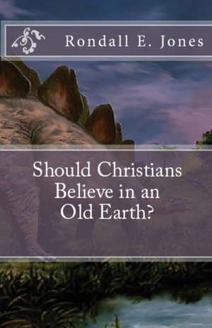 Should Christians Believe in an Old Earth? de Rondall E Jones