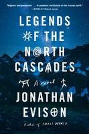 Legends of the North Cascades de Jonathan Evison