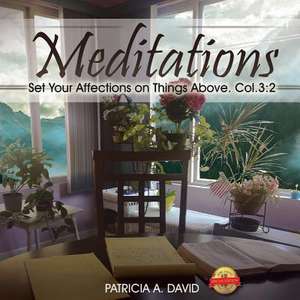 Meditations: Set Your Affections on Things Above. Col.3:2 de Patricia A. David