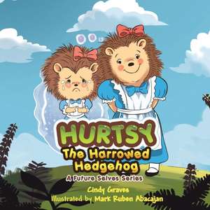 Hurtsy the Harrowed Hedgehog: A Future Selves Series de Cindy Graves